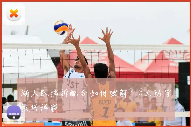 湖人队挡拆配合如何破解？5大防守技巧详解