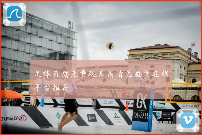 足球直播免费观看高清无插件在线平台推荐